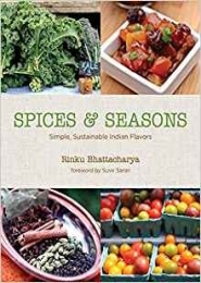 Spices and Seasons: Simple, Sustainable Indian Flavors by Rinku Bhattacharya