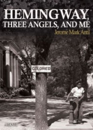 Hemingway, Three Angels, and Me by Jerome Mark Antil