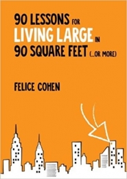 90 Lessons for Living Large in 90 Square Feet by Felice Cohen