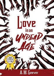 Love in an Undead Age by A. M. Geever