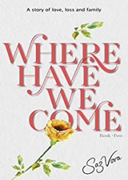 Where Have We Come, Book Two - A story of love, loss and family by Saz Vora